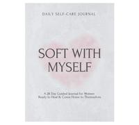 Soft With Myself: A 28-Day Guided Journal for Self-Awareness, Healing, Growth & Self-Love