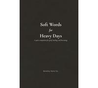 Soft Words for Heavy Days: A quiet companion for grief, healing and becoming.