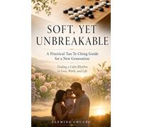 SOFT, YET UNBREAKABLE: A Practical Tao Te Ching Guide for a New Generation-Finding a Calm Rhythm in Love, Work, and Life