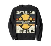 Softball Dad Just Like Baseball Dad Bigger Balls Sweatshirt