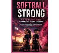 Softball Strong: The Mental Toughness Journal for Young Athletes: Quick Daily Mindset Exercises to Help Teen Athletes Bounce Back from Errors, Build Confidence, and Develop Elite Mental Toughness