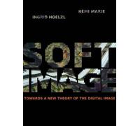 Softimage: Towards a New Theory of the Digital Image by Ingrid Hoelzl (2015-07-17)