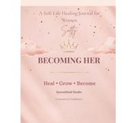 Softly Becoming Her: Heal • Grow • Become