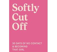 Softly cut Off: 30 day no contact journal and guide to becoming that girl !