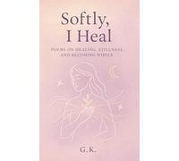Softly, I Heal: Poems on Healing, Stillness and Becoming Whole