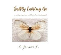 Softly Letting Go: A mini workbook for releasing guilt