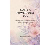 Softly, Powerfully You: A 90-Day Self-Care Journal for the Highly Sensitive Woman