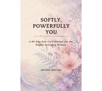 Softly, Powerfully You: A 90-Day Self-Care Journal for the Highly Sensitive Woman