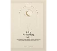 Softly Reclaiming Self: A Gentle Workbook for Self-Reflection, Emotional Awareness, and Creating Healthy Boundaries with Clarity and Self-Trust