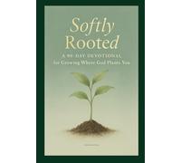 Softly Rooted: A 90 Day Devotional for Growing Where God Plants You