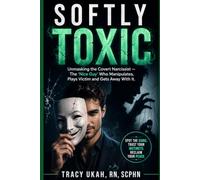 SOFTLY TOXIC: Unmasking the Covert Narcissist - The 'Nice Guy' Who Manipulates, Plays Victim and Gets Away With It (The Quiet Damage Series)