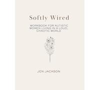 Softly Wired: A Workbook for Autistic Women Living in a Loud, Chaotic World