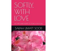 SOFTLY, WITH LOVE: 40 TWO-LINE POEMS TO TOUCH THE SOUL
