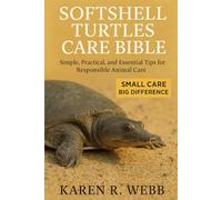 SOFTSHELL TURTLES CARE BIBLE: Simple, Practical, and Essential Tips for Responsible Animal Care”