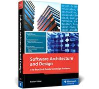 Software Architecture and Design: The Comprehensive Guide: The Practical Guide to Design Patterns