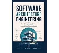 Software Architecture Engineering: Design Patterns, System Structure, Scalability, Reliability, and Modern Application Development