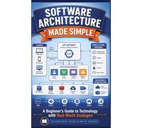 Software Architecture Made Simple: A Beginner’s Guide to Architecture with Real-World Analogies (Technology Made Simple)