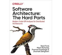 Software Architecture: The Hard Parts – Modern Trade-Off Analyses for Distributed Architectures