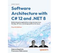 Software Architecture with C# 12 and .NET 8: Build enterprise applications using microservices, DevOps, EF Core, and design patterns for Azure