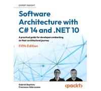 Software Architecture with C# 14 and .NET 10: A practical guide for developers embarking on their architectural journey