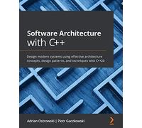 Software Architecture with C++: Design modern systems using effective architecture concepts, design patterns, and techniques with C++20