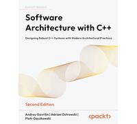 Software Architecture with C++: Designing Robust C++ Systems with Modern Architectural Practices