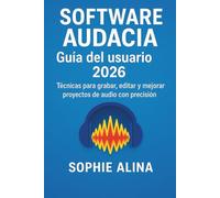 SOFTWARE AUDACIA Guía del usuario 2026: Técnicas para grabar, editar y mejorar proyectos de audio con precisión