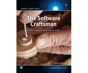 Software Craftsman, The : Professionalism, Pragmatism, Pride