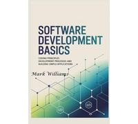 SOFTWARE DEVELOPMENT BASICS: coding principles development processes and building simple applications