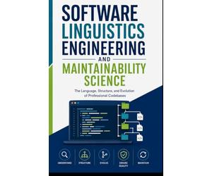 SOFTWARE LINGUISTICS ENGINEERING AND MAINTAINABILITY SCIENCE: The Language, Structure, and Evolution of Professional Codebases
