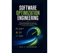Software Optimization Engineering: Practical Techniques for Improving Program Performance, Memory Usage, and Execution Efficiency