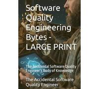 Software Quality Engineering Bytes - LARGE PRINT: The Accidental Software Quality Engineer’s Body of Knowledge (Atheneum - Elements of Software Quality Engineering)