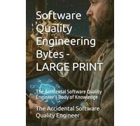 Software Quality Engineering Bytes - LARGE PRINT: The Accidental Software Quality Engineer’s Body of Knowledge (Atheneum - Elements of Software Quality Engineering)