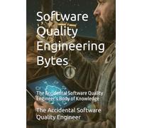Software Quality Engineering Bytes: The Accidental Software Quality Engineer’s Body of Knowledge: 1 (Atheneum - Elements of Software Quality Engineering)