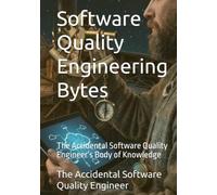 Software Quality Engineering Bytes: The Accidental Software Quality Engineer’s Body of Knowledge (Atheneum - Elements of Software Quality Engineering)
