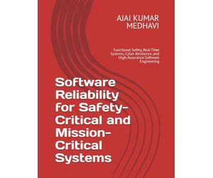 Software Reliability for Safety-Critical and Mission-Critical Systems: Functional Safety, Real-Time Systems, Cyber Resilience, and High-Assurance Software Engineering