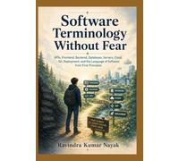 Software Terminology Without Fear: APIs, Frontend, Backend, Databases, Servers, Cloud, Git, Deployment, and the Language of Software from First ... before learning the technical world deeply.)