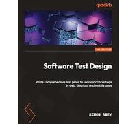 Software Test Design: Write comprehensive test plans to uncover critical bugs in web, desktop, and mobile apps