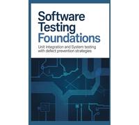 SOFTWARE TESTING FOUNDATIONS: Unit Integration and System Testing with Defect Prevention Strategies (Software Quality, Maintenance & Delivery)