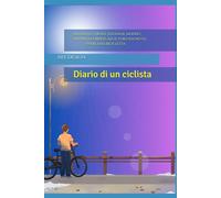 Sognai la strada, sognai il mondo, sognai la libertà, ma il vero sogno fu avere una bicicletta: Diario di un ciclista