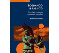 Sognando il passato. Archeologia, storia antica e immaginario onalista (La storia. Temi)
