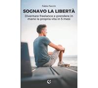Sognavo la libertà (Nuova edizione): Diventare freelance e prendere in mano la propria vita in 5 mesi
