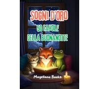 Sogni d’Oro: 50 Favole per Bambini 3-8 anni | Storie della Buonanotte: Storie dolci per accompagnare i sogni dei più piccoli