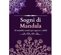 Sogni di mandala: 50 mandala creativi per ragazzi e adulti