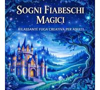 Sogni fiabeschi magici - Libro da colorare fantasy per adulti e adolescenti: Una pausa creativa ricca di fantasia e mondi magici, con fate, elfi, ... per il relax e la riduzione dello stress