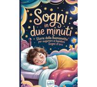 Sogni in due minuti: Storie della Buonanotte per Augurare ai Bambini Sogni d’Oro