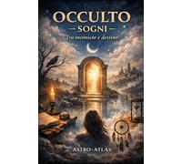 SOGNI - Tra inconscio e destino: Imparare a comprendere il linguaggio dei sogni, interpretarli e usarli come guida interiore (OCCULTO)