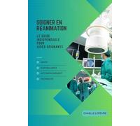 Soigner en Réanimation : Le Guide Indispensable pour Aides-Soignants: Geste, Surveillance, Accompagnement, Technicité
