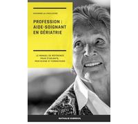 Soigner la vieillesse Profession : aide-soignant en gériatrie: Le manuel de référence pour étudiants, praticiens et formateurs (Pôle de Gériatrie et ... de l’Aide-Soignant avec Nathalie DUBREUIL)