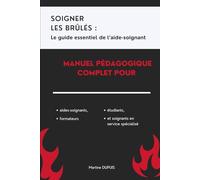 Soigner les brûlés : le guide essentiel de l’aide-soignant: Manuel pédagogique complet pour aides-soignants, étudiants, formateurs et soignants en service spécialisé
